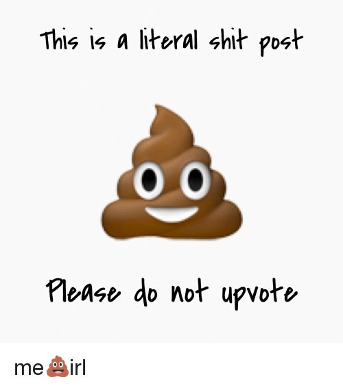 this-is-a-literal-shit-post-please-do-not-upvote-27502437.jpg