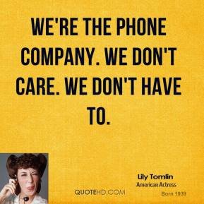 tmp_31752-lily-tomlin-quote-were-the-phone-company-we-dont-care-we-dont-have-to407603549.jpg