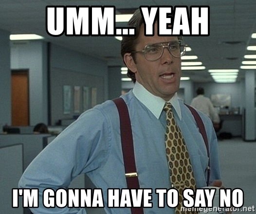 umm-yeah-im-gonna-have-to-say-no.jpg
