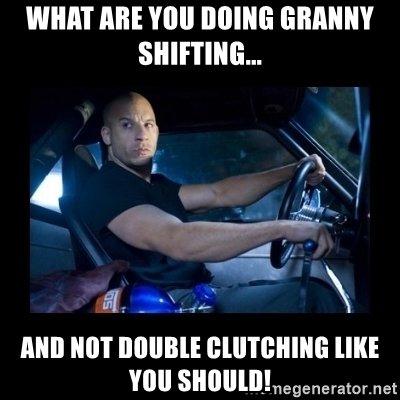what-are-you-doing-granny-shifting-and-not-double-clutching-like-you-should.jpg