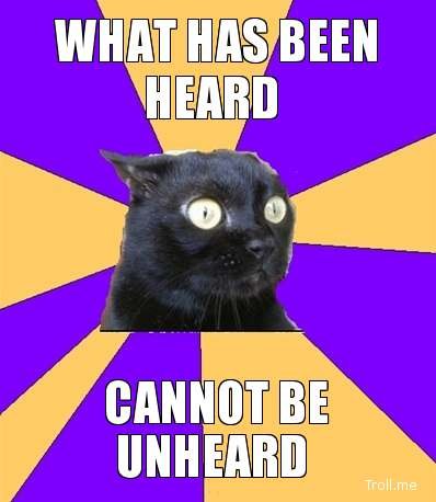 what-has-been-heard-cannot-be-unheard.jpg