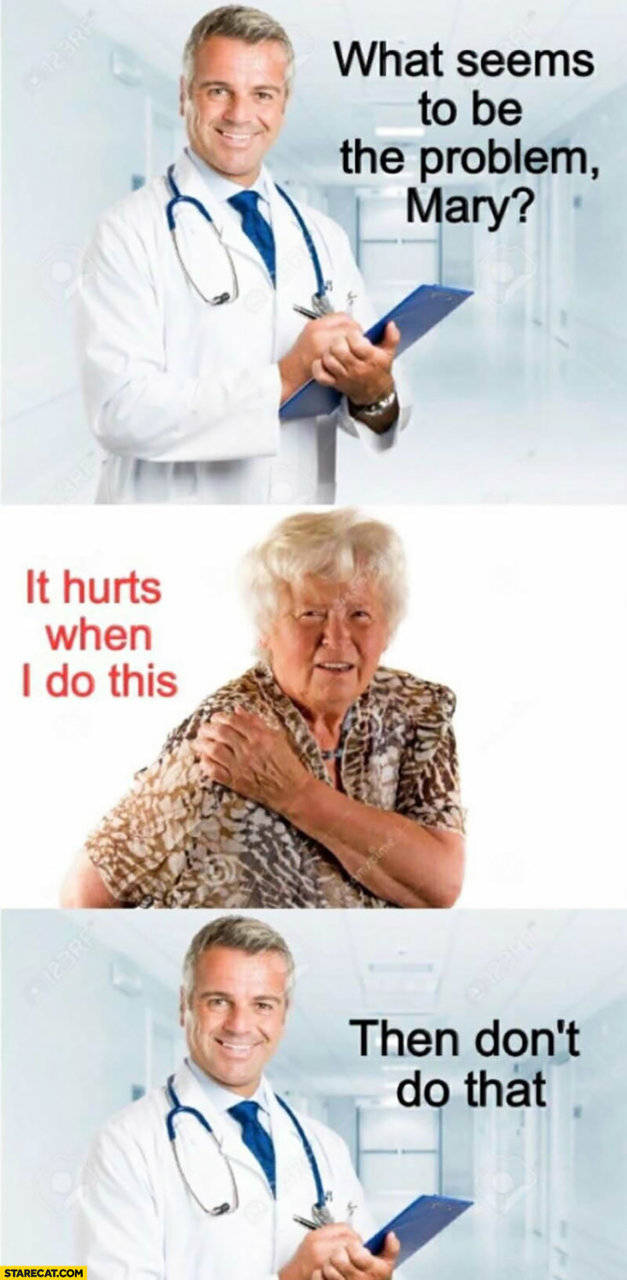 what-seems-to-be-the-problem-mary-doctor-it-hurts-when-i-do-this-then-dont-do-that.jpg