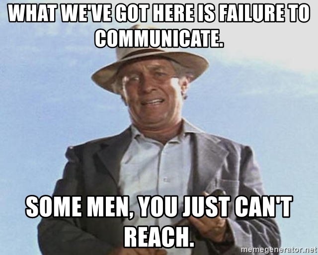 what-weve-got-here-is-failure-to-communicate-some-men-you-just-cant-reach.jpg