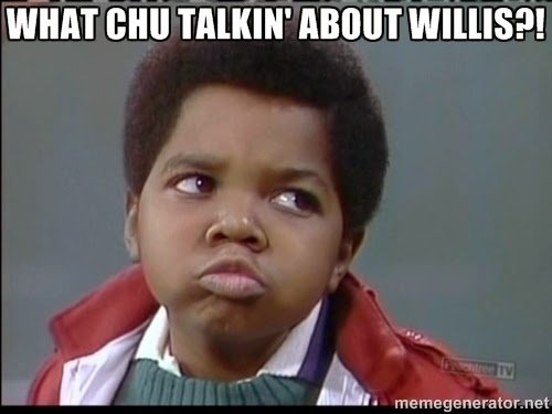 What you talking about willis Meme.jpg