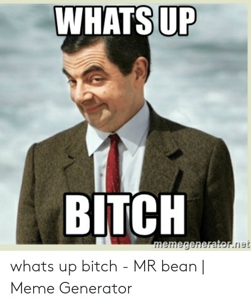 whats-up-bitch-whats-up-bitch-mr-bean-49032117.jpg
