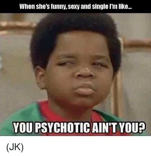 when-shes-funny-sexy-and-single-im-like-youpsychoticaint-you-4930131.jpg