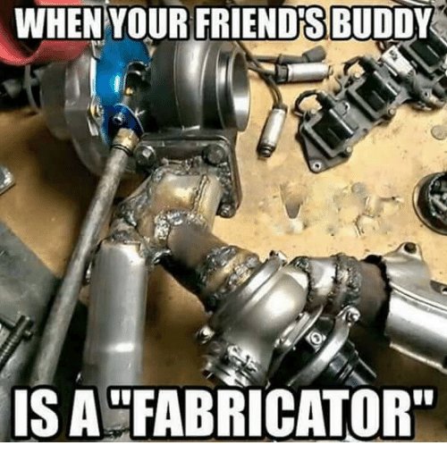 when-your-friendisbuddy-is-a-fabricator-19314180.jpg