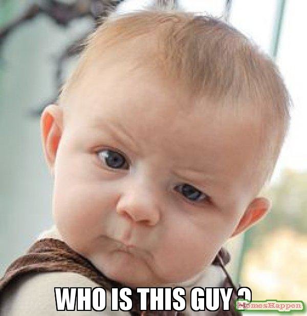 -WHO-IS-THIS-GUY--meme-55268.jpg