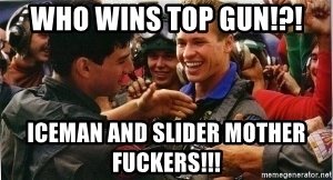 who-wins-top-gun-iceman-and-slider-mother-fuckers.jpg
