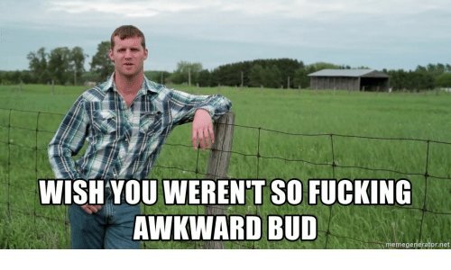 wish-you-werent-so-fucking-awkward-bud-memegenerator-net-37737670.jpg