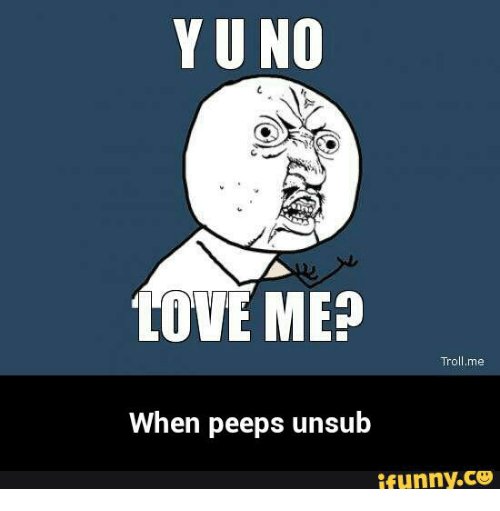 y-u-no-love-me-troll-me-when-peeps-unsub-14395556.jpg