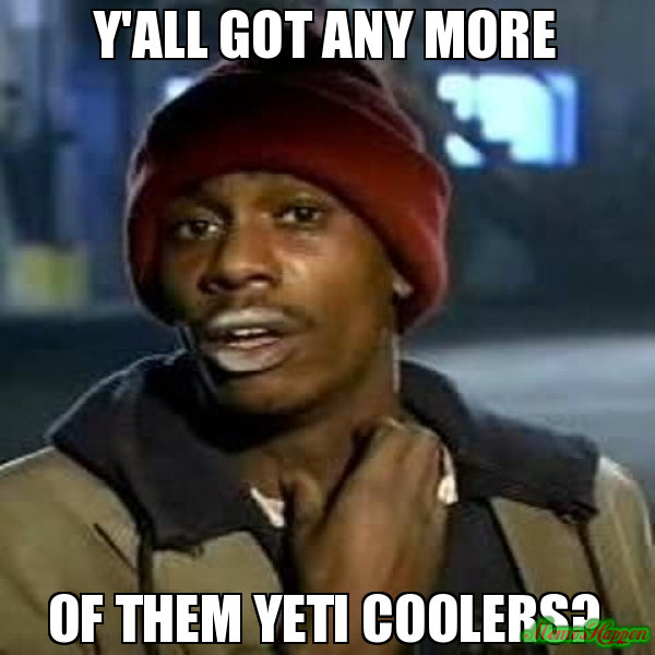 Yall-got-any-more-of-them-Yeti-Coolers.jpg