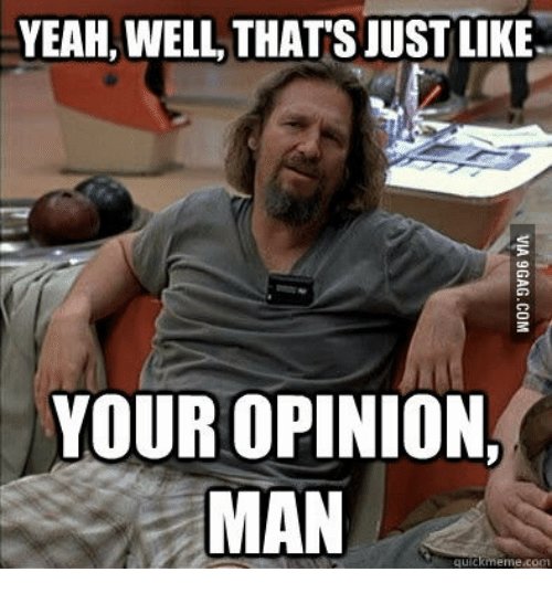 yeah-well-thats-justlike-your-opinion-man-quickmeme-comm-15166091.jpg