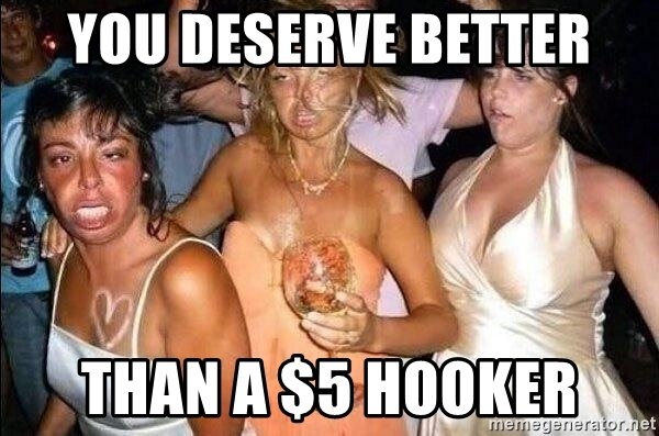 you-deserve-better-than-a-5-hooker.jpg