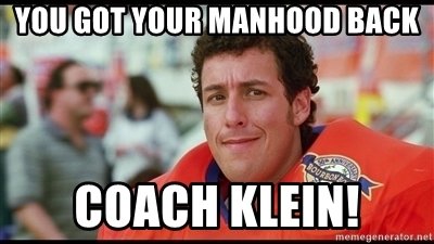 you-got-your-manhood-back-coach-klein.jpg
