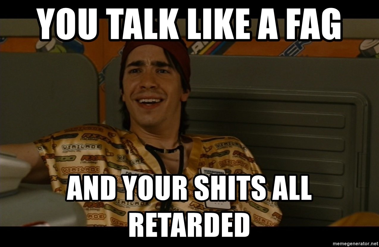 you-talk-like-a-fag-and-your-shits-all-retarded.jpg