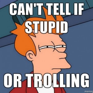 f7807a21_cant-tell-if-stupid-or-trolling