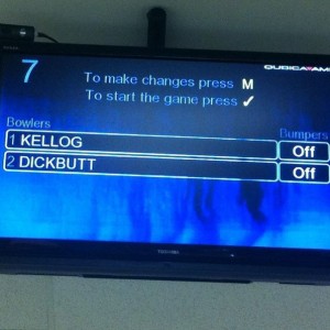 Told the gf to put my name in while I went to change bowling shoes...