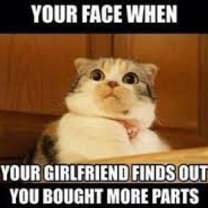Girlfriend Finds Out You Bought Parts